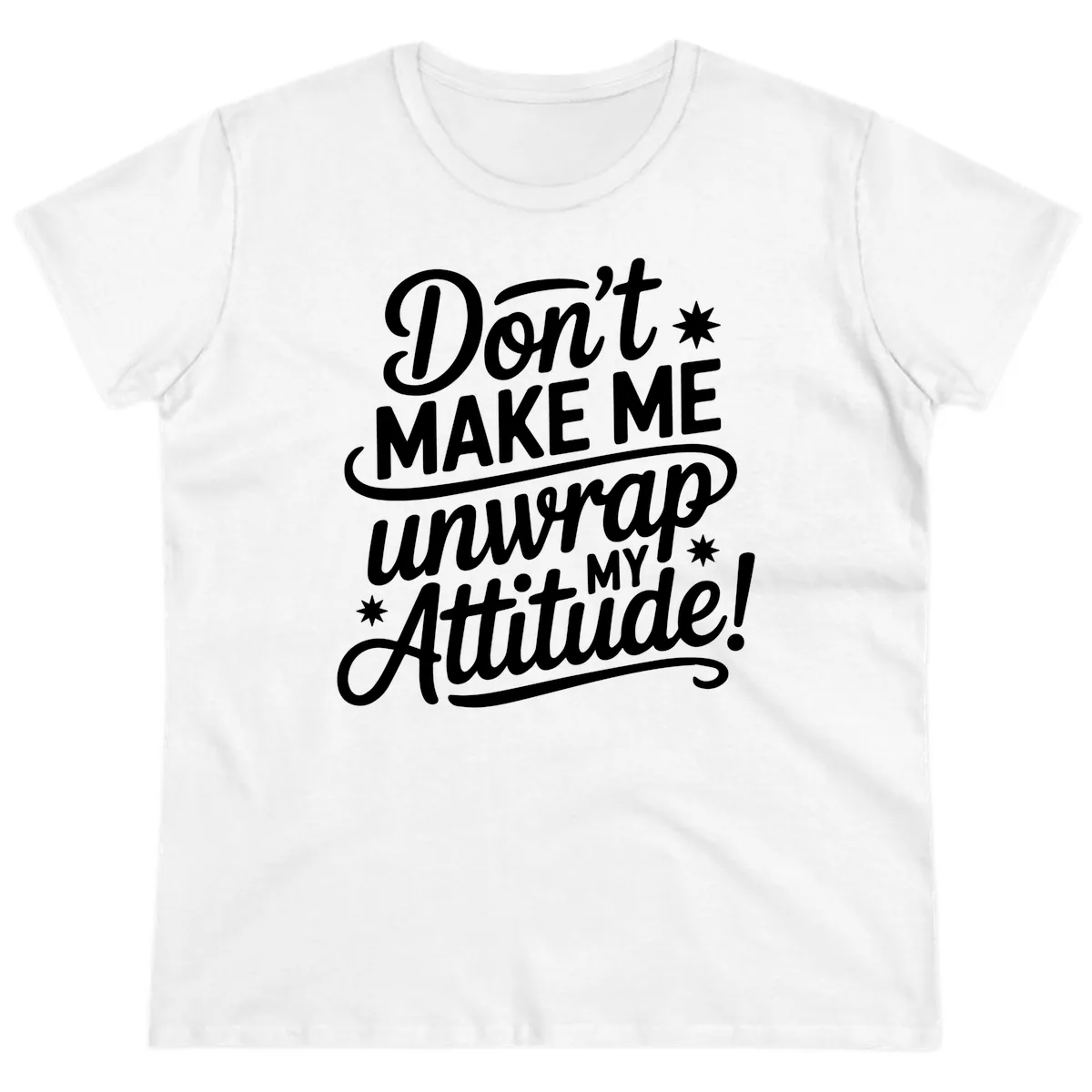 Don't Make Me Unwrap My Attitude Ladies Tee in White
