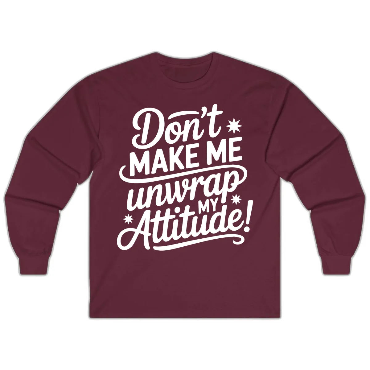 Don't Make Me Unwrap My Attitude Long Sleeve in Maroon