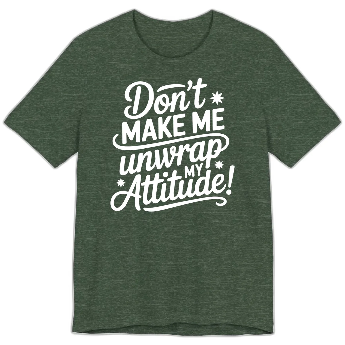 Don't Make Me Unwrap My Attitude Premium T-Shirt in Heather Forest