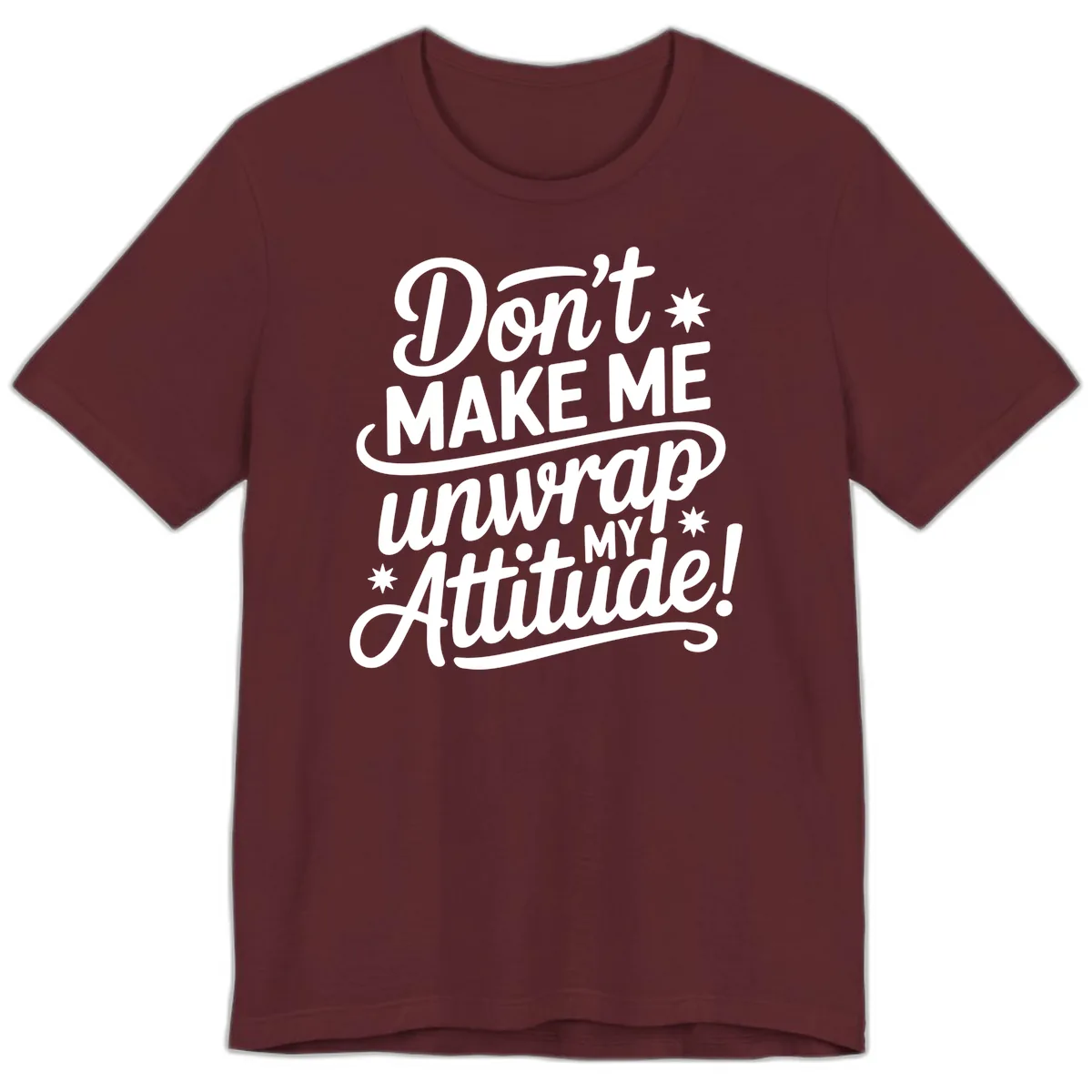 Don't Make Me Unwrap My Attitude Premium T-Shirt in Maroon