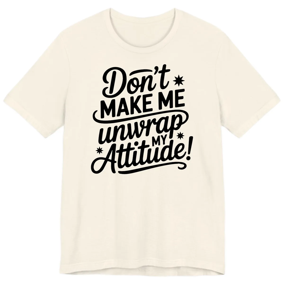 Don't Make Me Unwrap My Attitude Premium T-Shirt in Natural