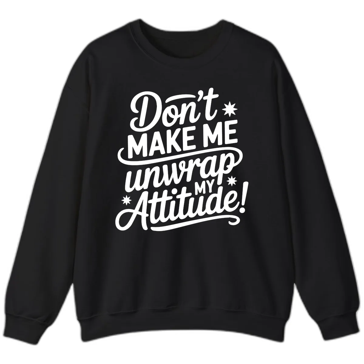 Don't Make Me Unwrap My Attitude Sweatshirt in Black