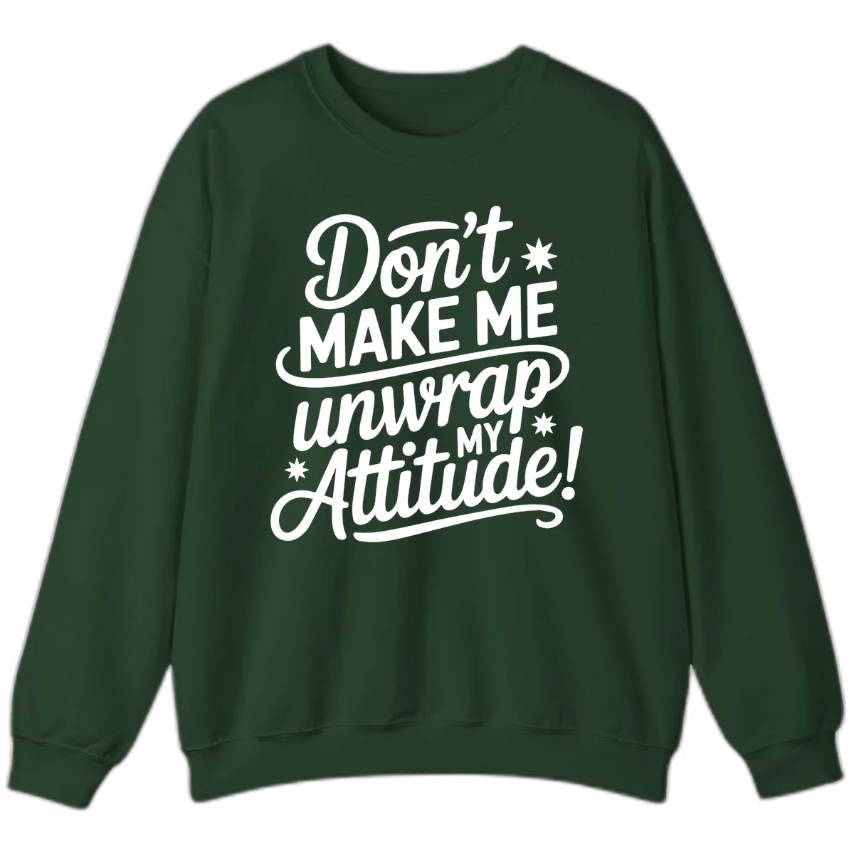 Don't Make Me Unwrap My Attitude Sweatshirt in Forest Green