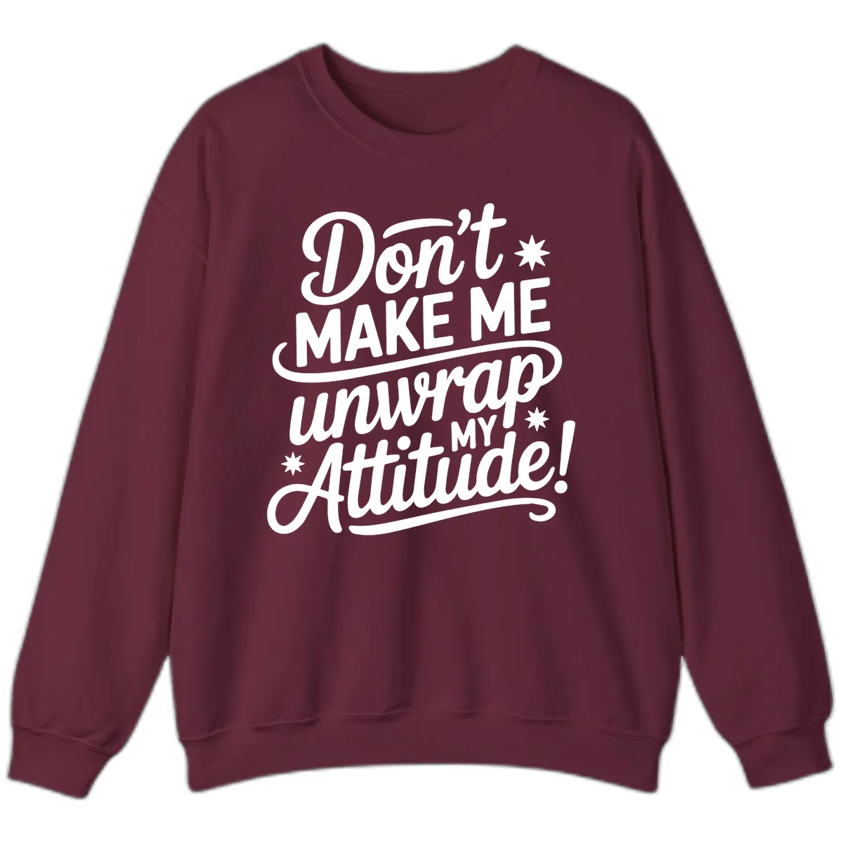 Don't Make Me Unwrap My Attitude Sweatshirt in Maroon