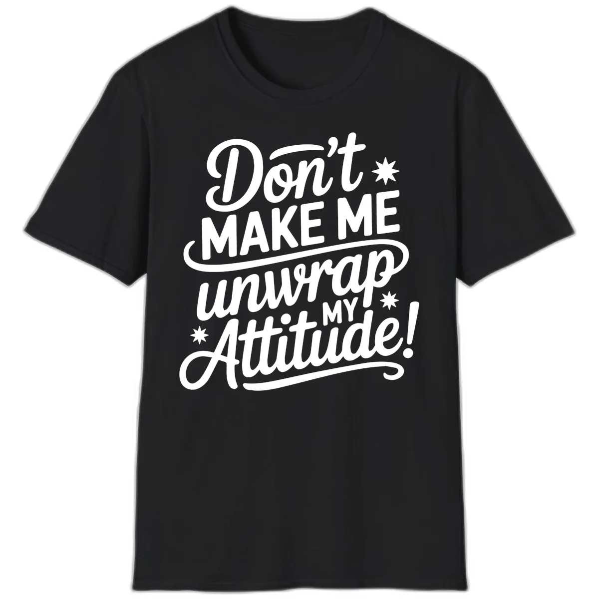 Don't Make Me Unwrap My Attitude T-Shirt in Black