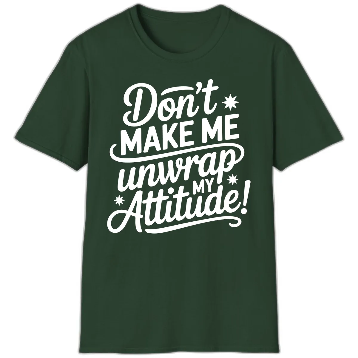 Don't Make Me Unwrap My Attitude T-Shirt in Forest Green