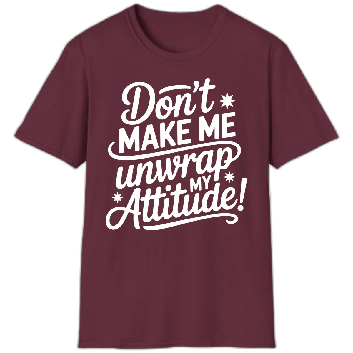 Don't Make Me Unwrap My Attitude T-Shirt in Maroon
