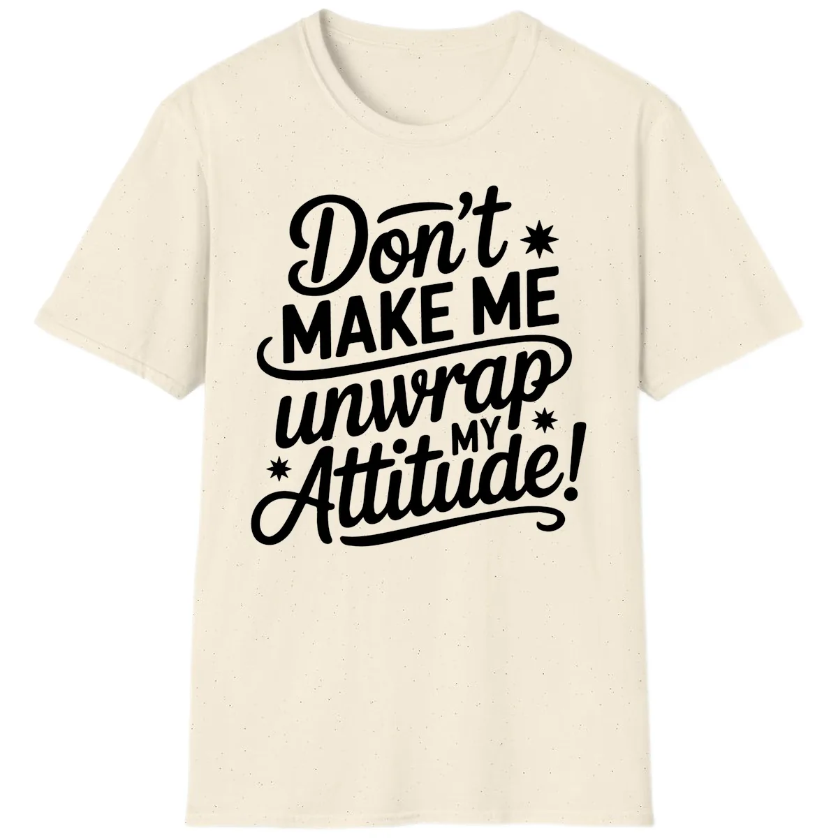 Don't Make Me Unwrap My Attitude T-Shirt in Natural
