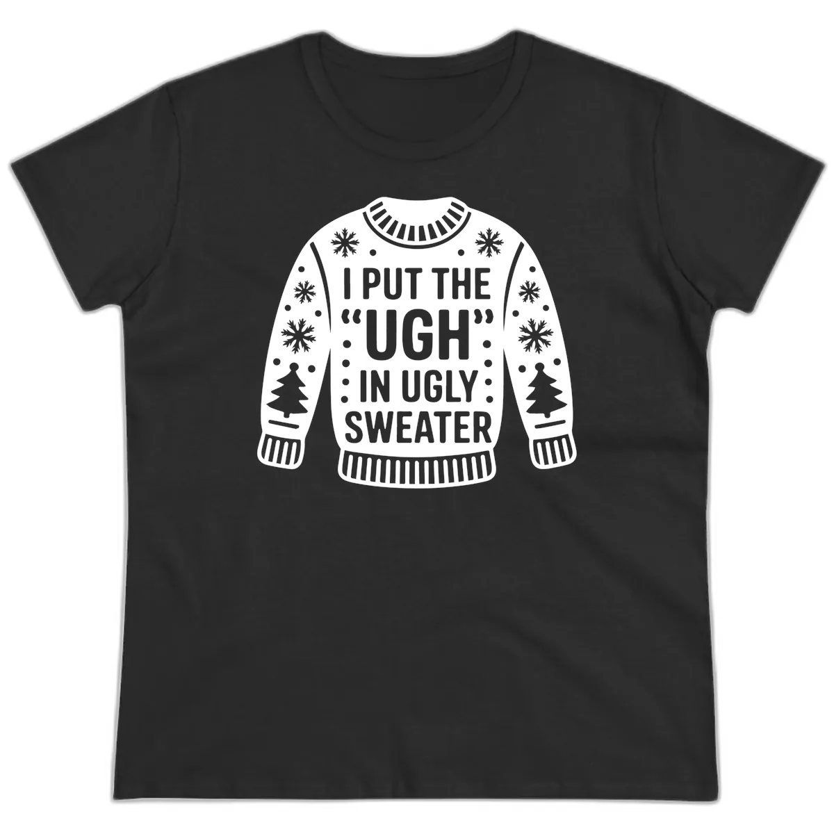 I Put The Ugh In Ugly Sweater Ladies Tee in Black