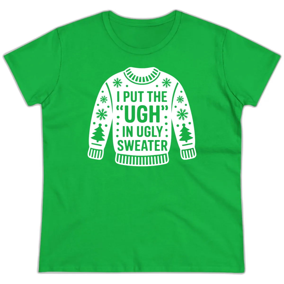 I Put The Ugh In Ugly Sweater Ladies Tee in Irish Green