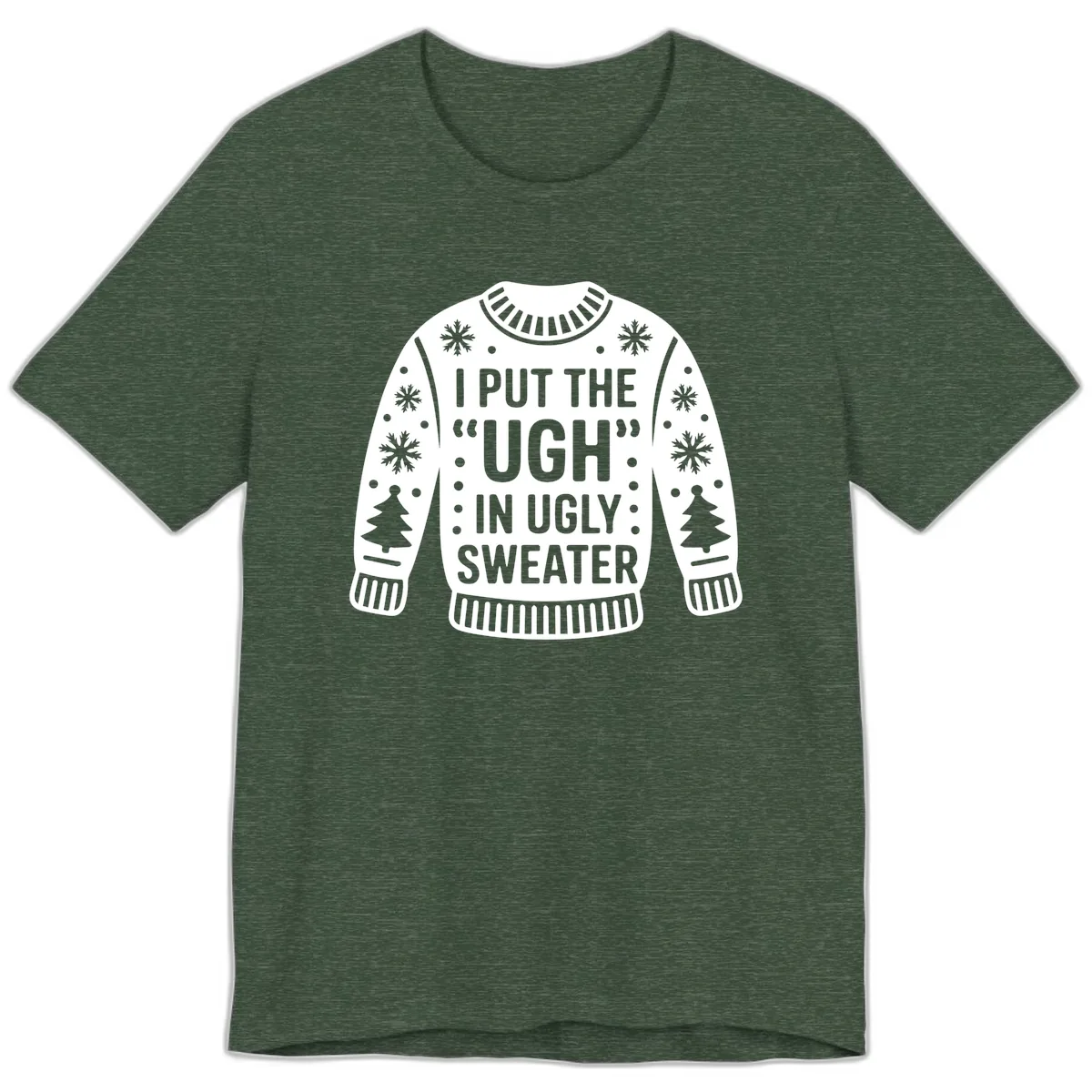 I Put The Ugh In Ugly Sweater Premium T-Shirt in Heather Forest