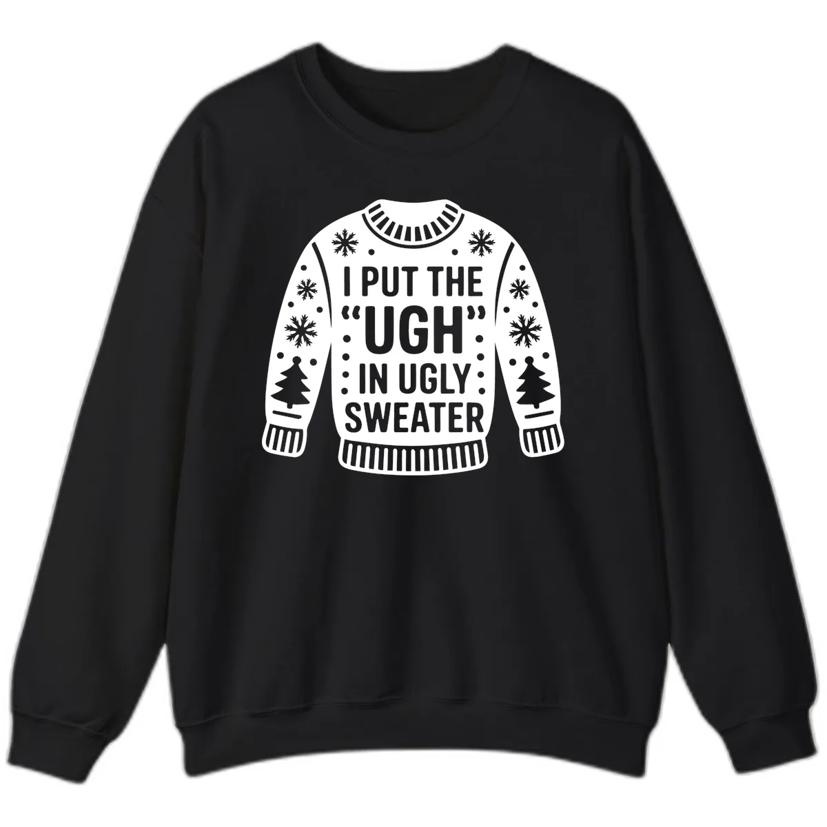 I Put The Ugh In Ugly Sweater Sweatshirt in Black