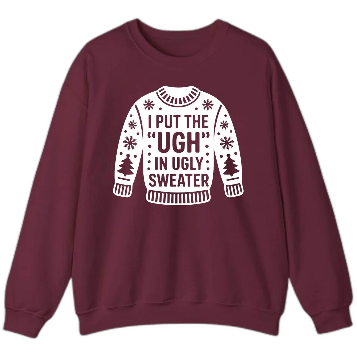 I Put The Ugh In Ugly Sweater Sweatshirt in Maroon