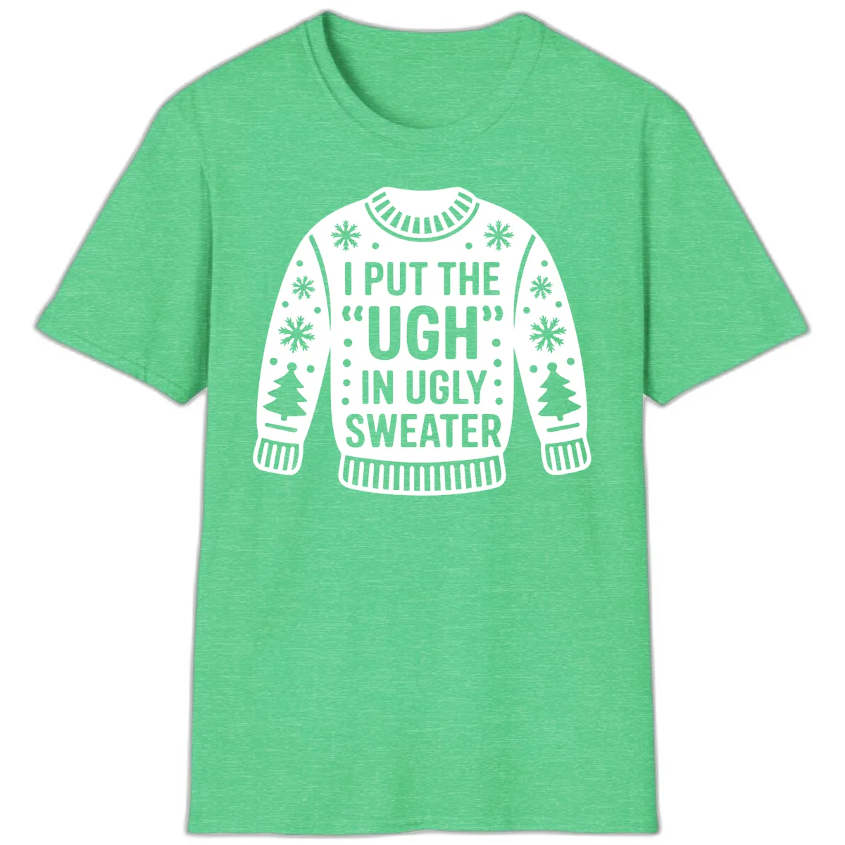 I Put The Ugh In Ugly Sweater T-Shirt in Heather Irish Green