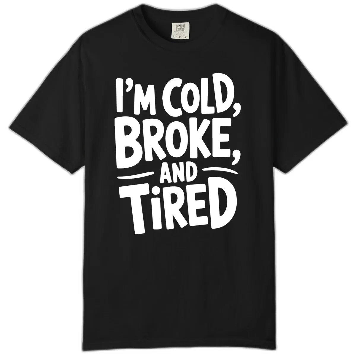 I'm Cold Broke And Tired Typography Comfort Color in Black