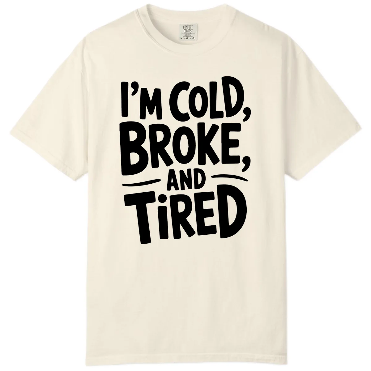 I'm Cold Broke And Tired Typography Comfort Color in Ivory