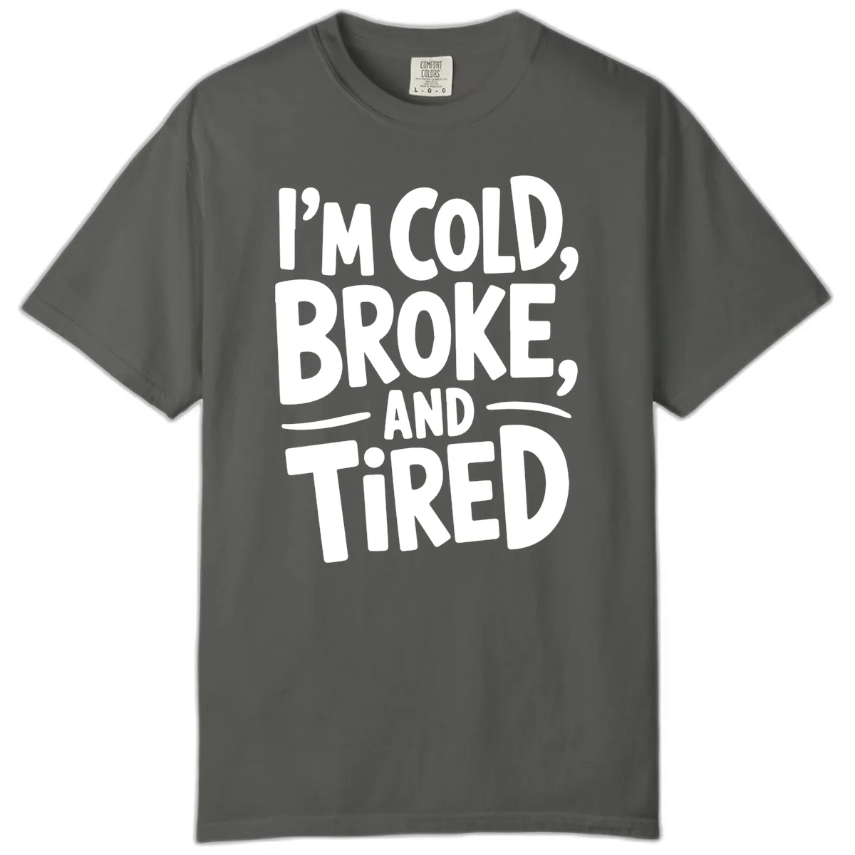 I'm Cold Broke And Tired Typography Comfort Color in Pepper