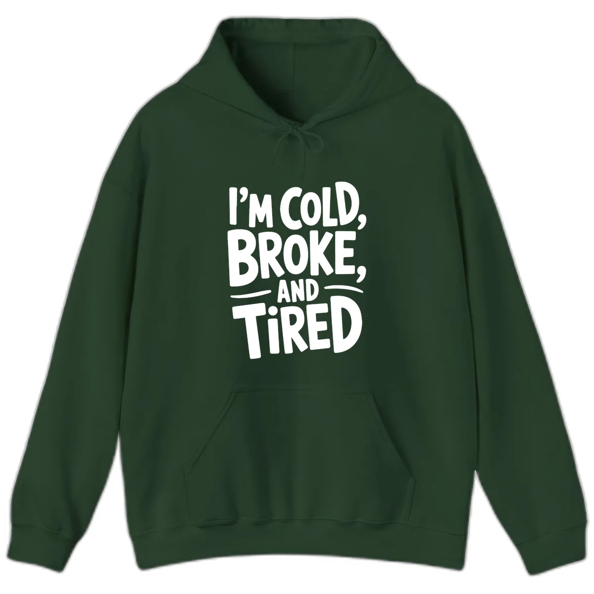 I'm Cold Broke And Tired Typography Hoodie in Forest Green