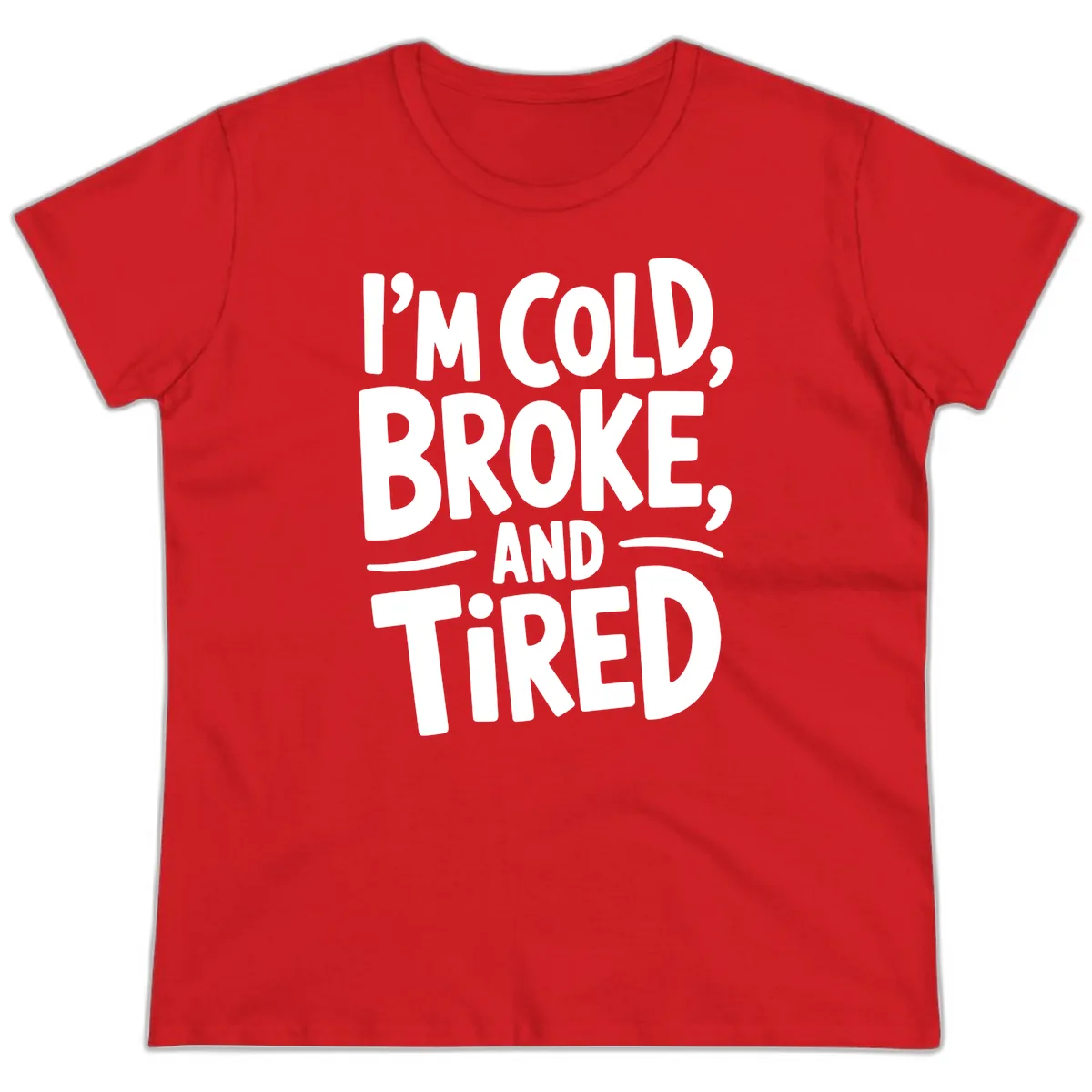 I'm Cold Broke And Tired Typography Ladies Tee in Red