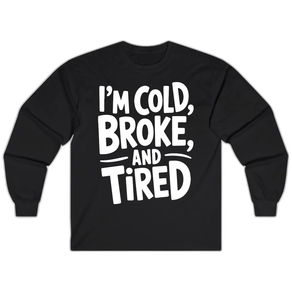 I'm Cold Broke And Tired Typography Long Sleeve in Black