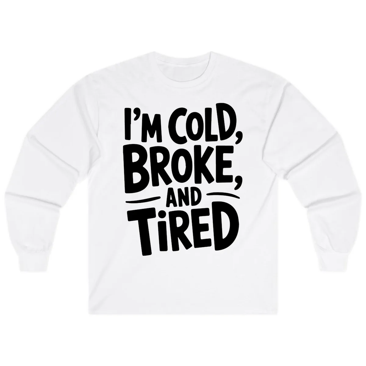 I'm Cold Broke And Tired Typography Long Sleeve in White