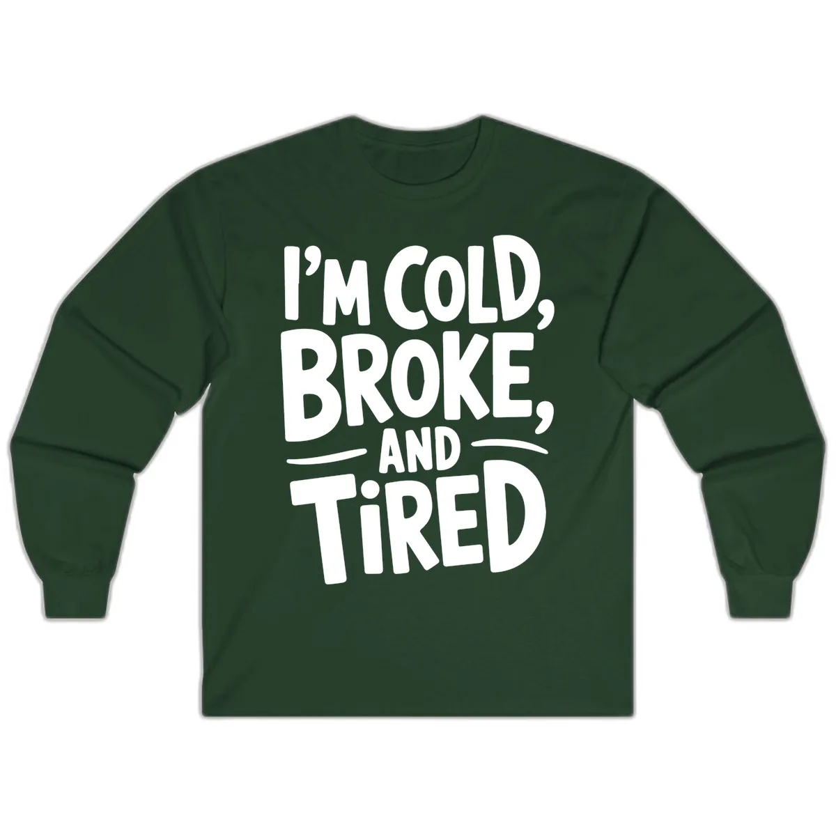 I'm Cold Broke And Tired Typography Long Sleeve in Forest Green