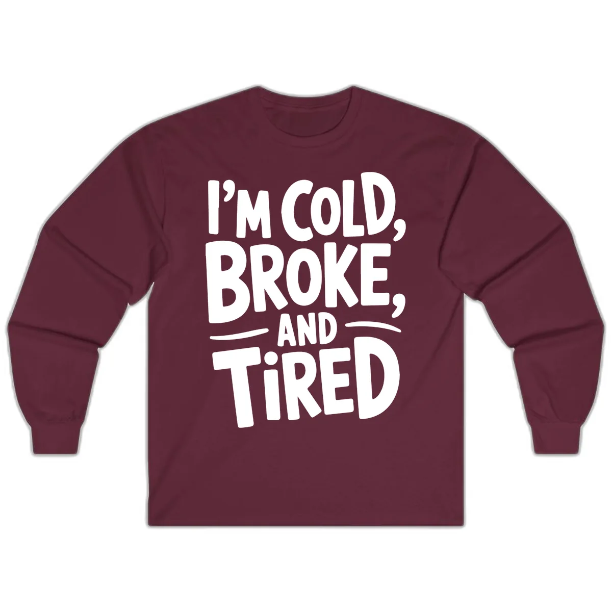 I'm Cold Broke And Tired Typography Long Sleeve in Maroon