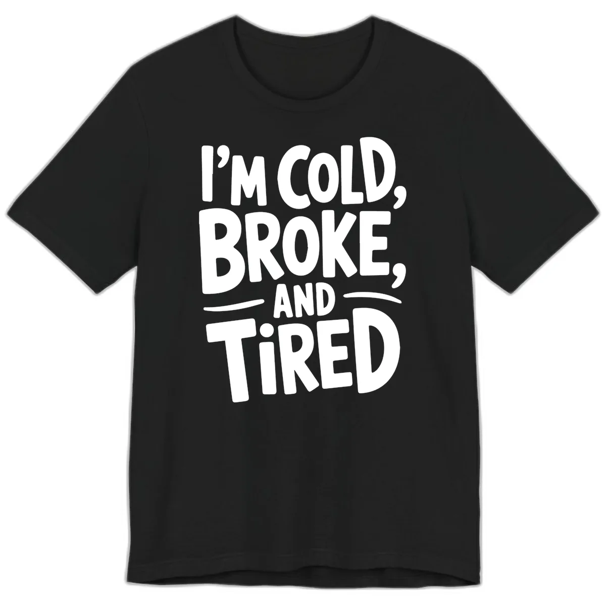 I'm Cold Broke And Tired Typography Premium T-Shirt in Black