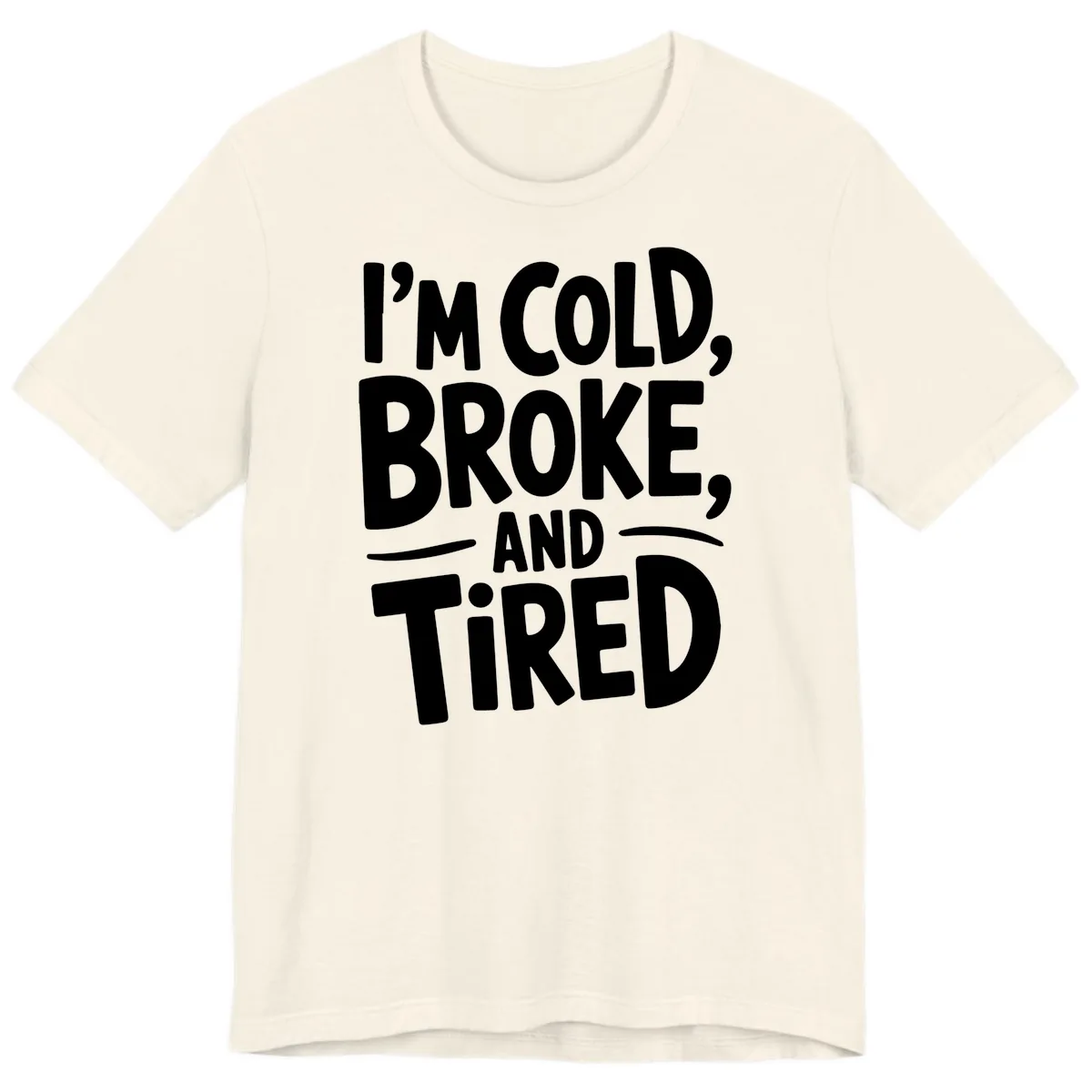 I'm Cold Broke And Tired Typography Premium T-Shirt in Natural