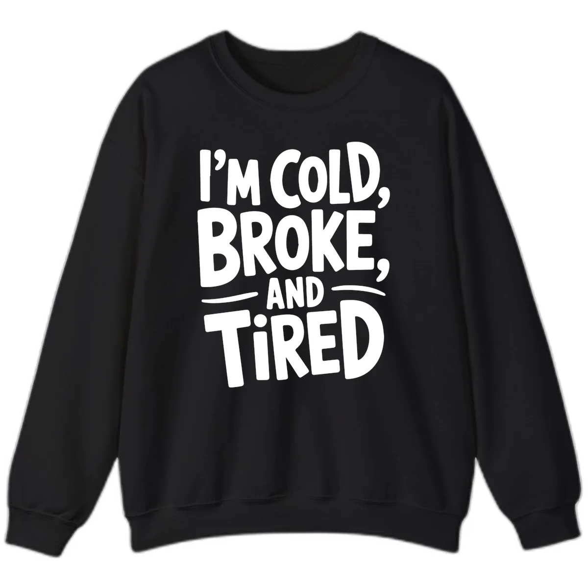 I'm Cold Broke And Tired Typography Sweatshirt in Black