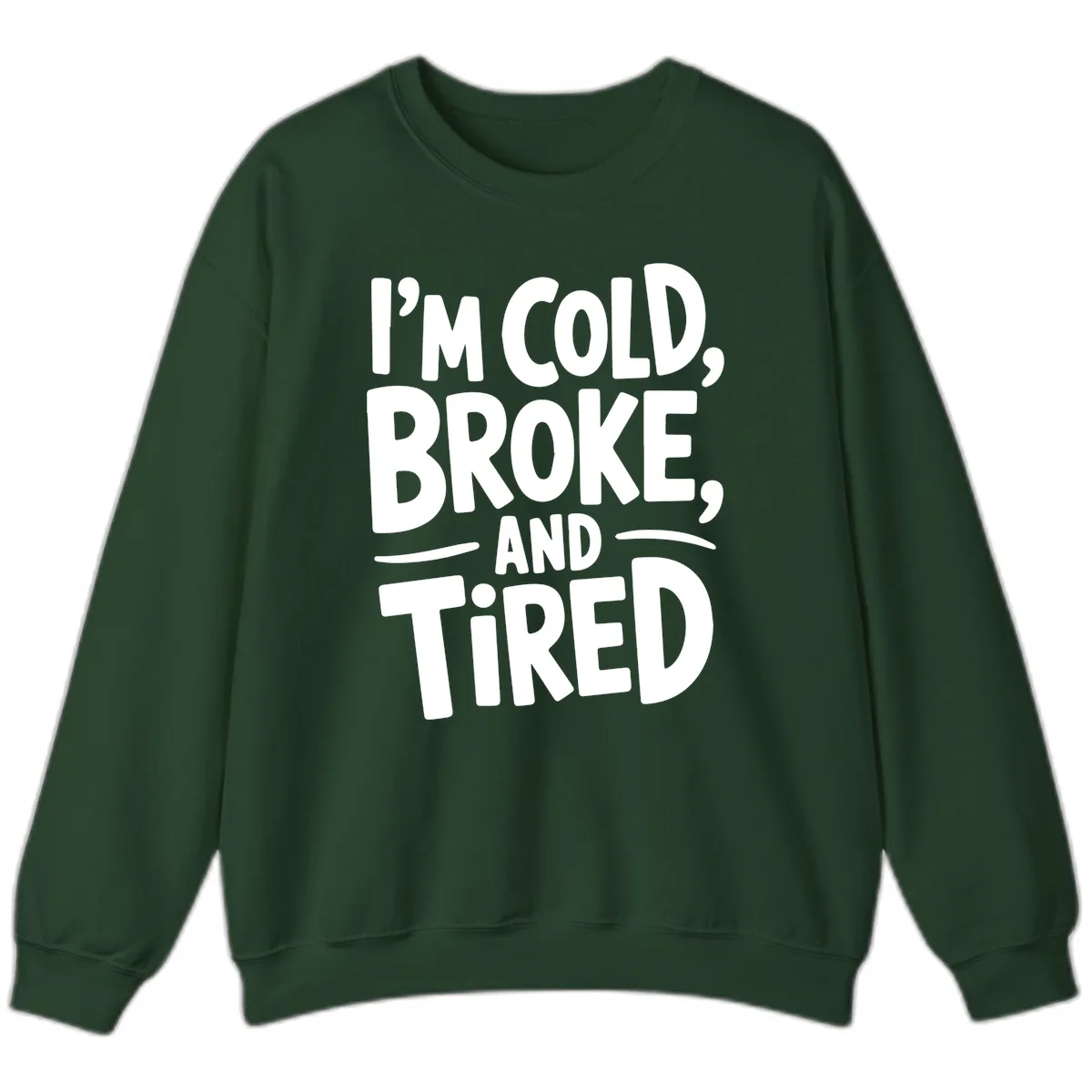 I'm Cold Broke And Tired Typography Sweatshirt in Forest Green