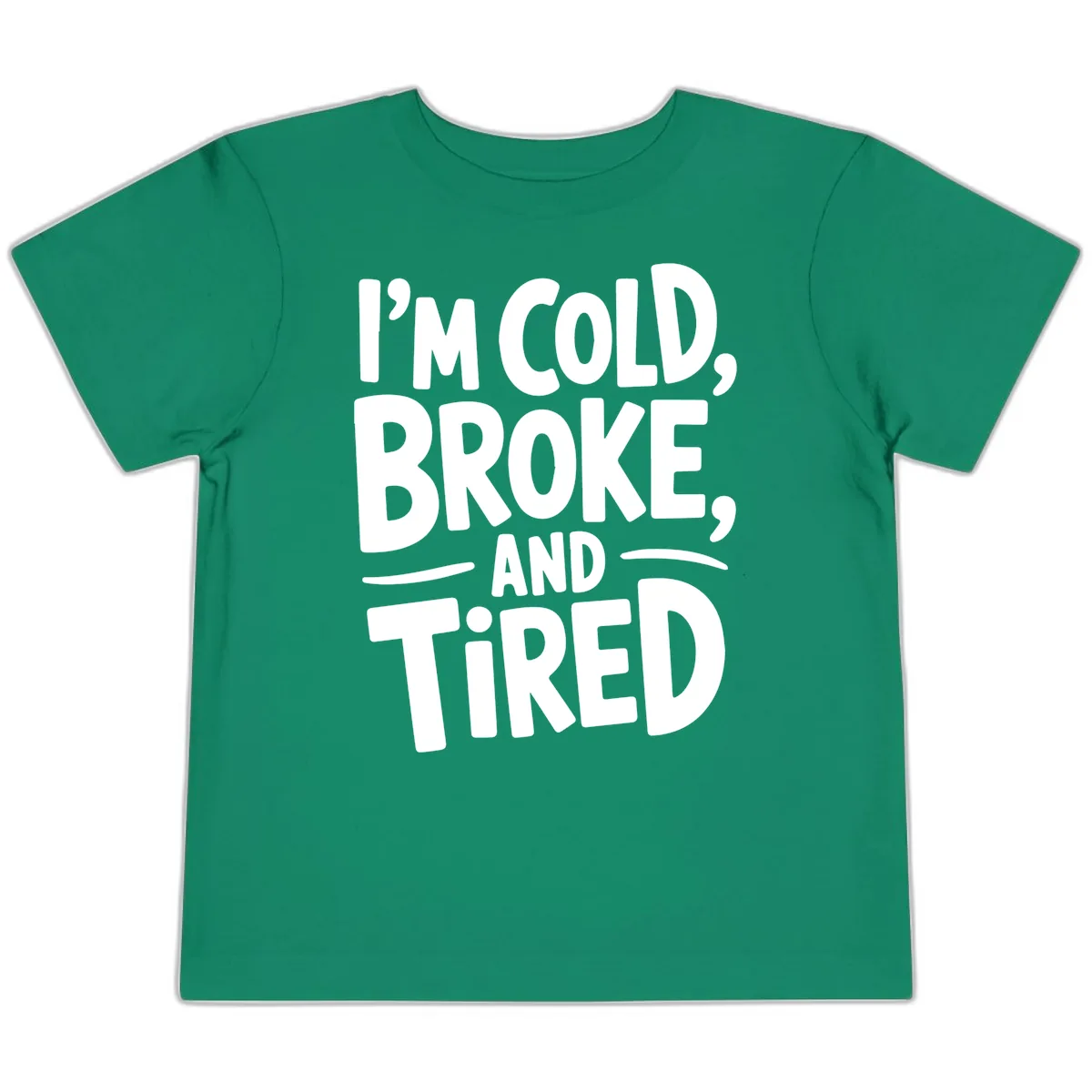 I'm Cold Broke And Tired Typography Toddler T-Shirt in Kelly