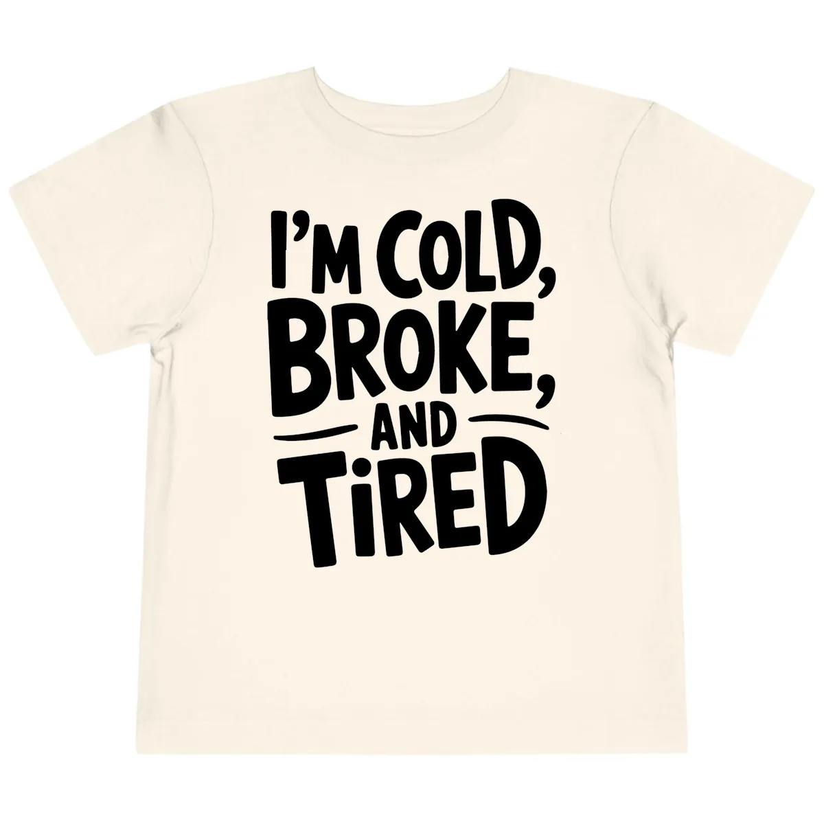 I'm Cold Broke And Tired Typography Toddler T-Shirt in Natural