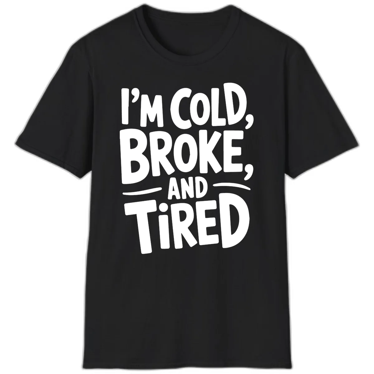 I'm Cold Broke And Tired Typography T-Shirt in Black