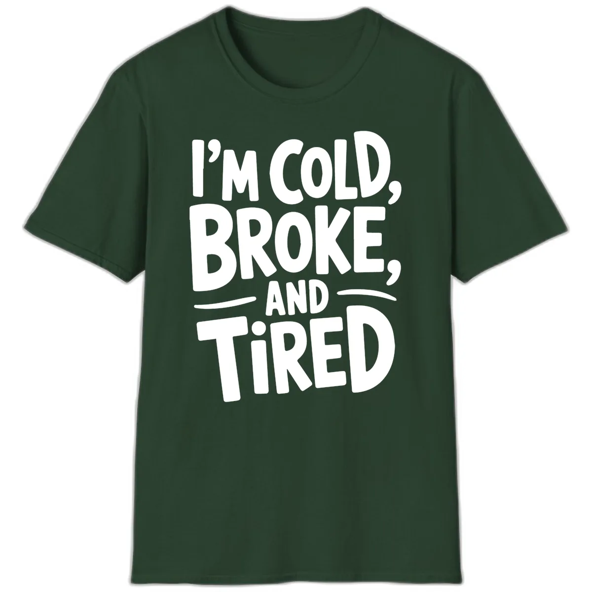 I'm Cold Broke And Tired Typography T-Shirt in Forest Green
