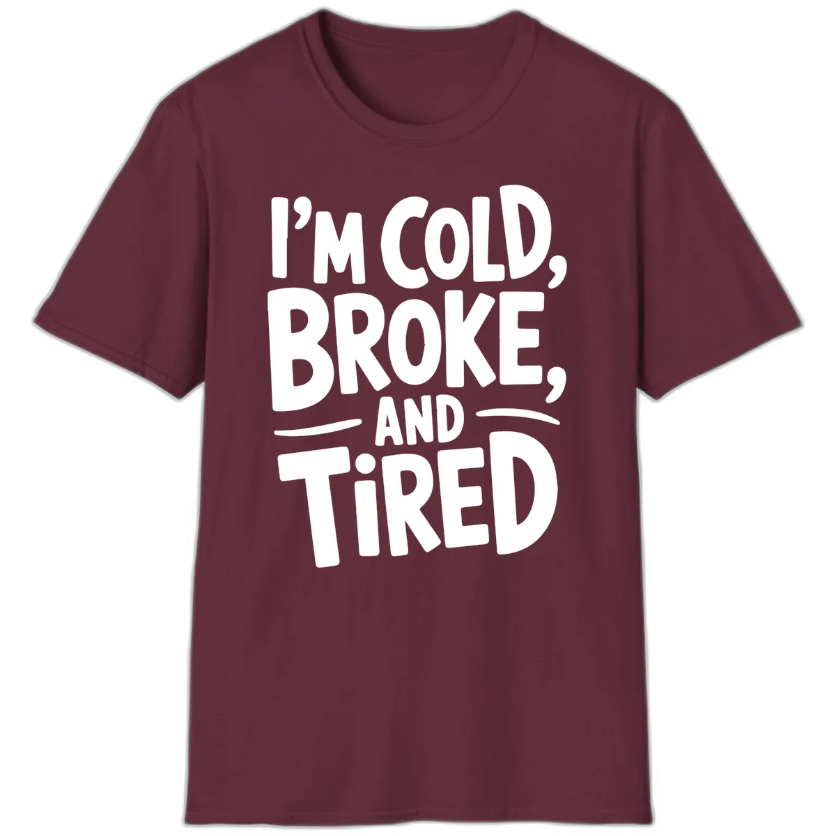I'm Cold Broke And Tired Typography T-Shirt in Maroon