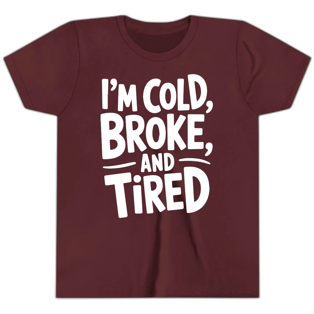 I'm Cold Broke And Tired Typography Youth T-Shirt in Maroon