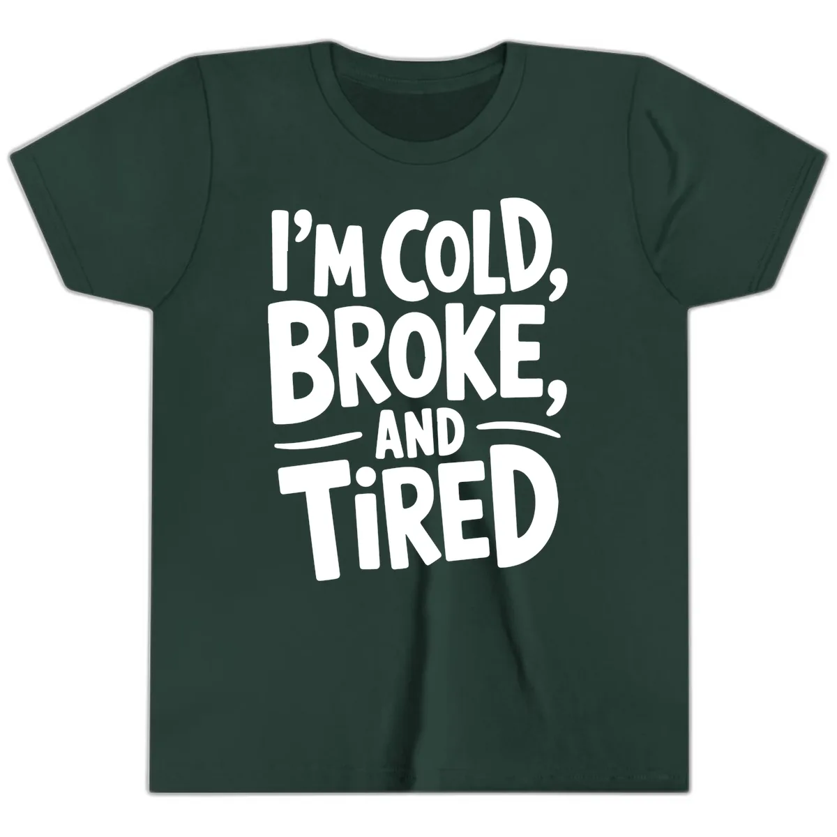 I'm Cold Broke And Tired Typography Youth T-Shirt in Forest