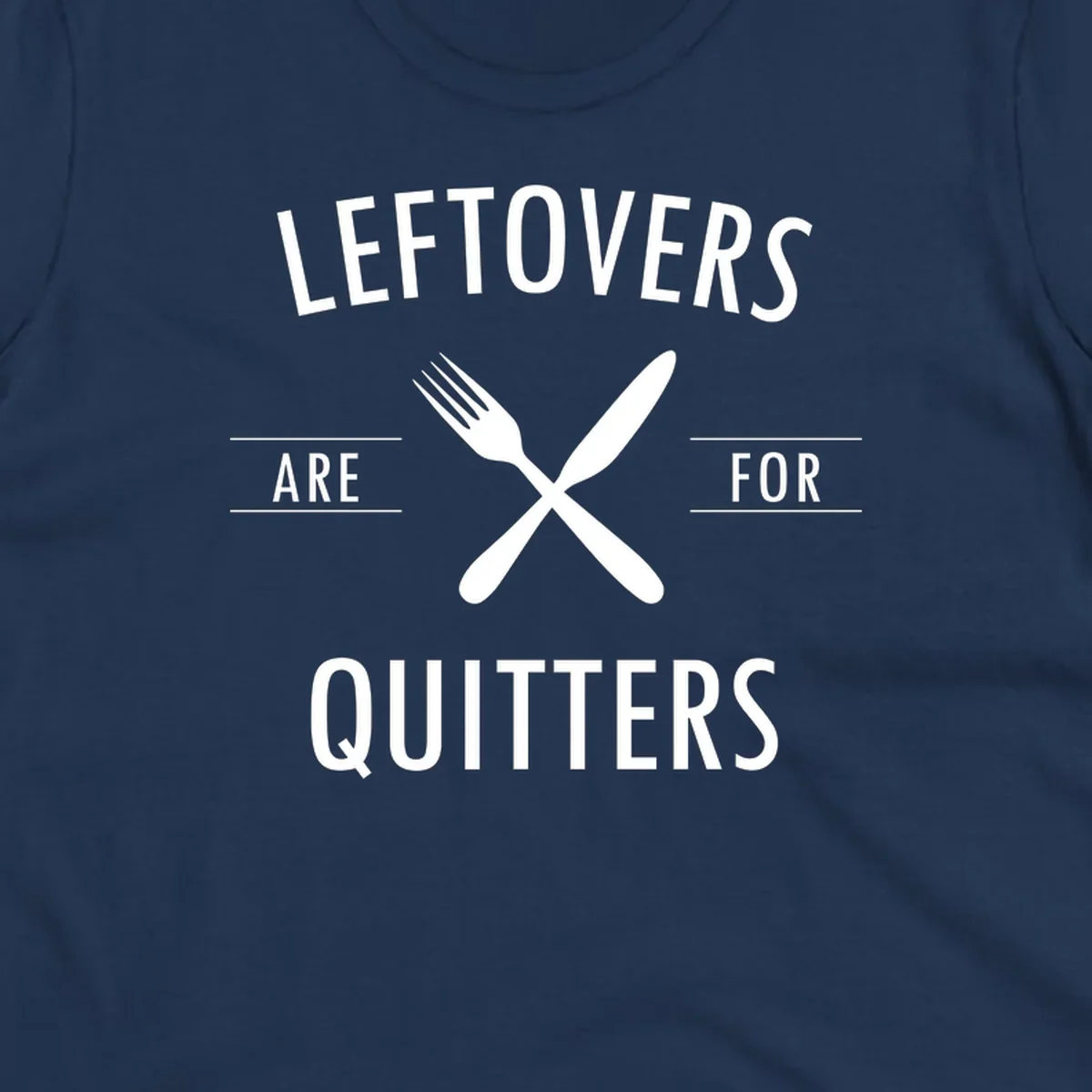 Leftovers are for quitters text with crossed fork and knife graphic.