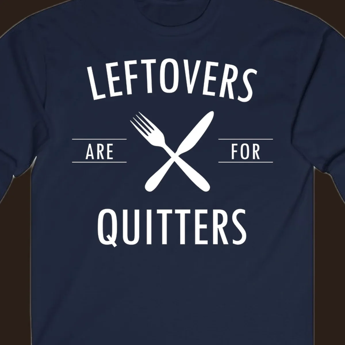 Leftovers are for quitters text with crossed fork and knife graphic.