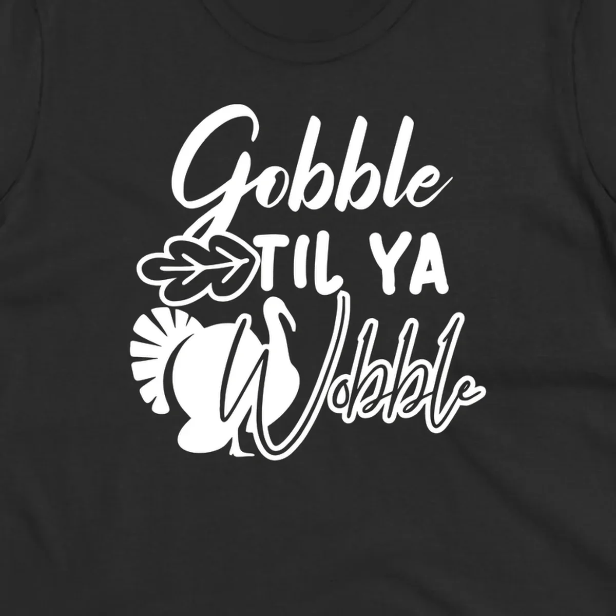 Gobble til ya wobble turkey and leaf Thanksgiving design