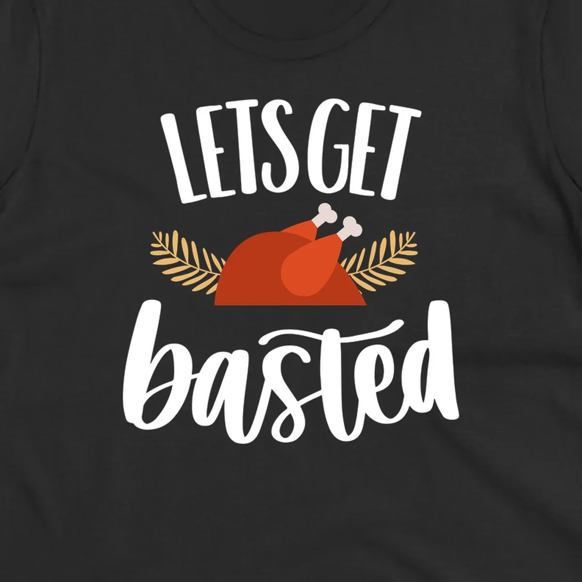 Lets Get Basted Thanksgiving Turkey design with playful text and a roasted turkey illustration.