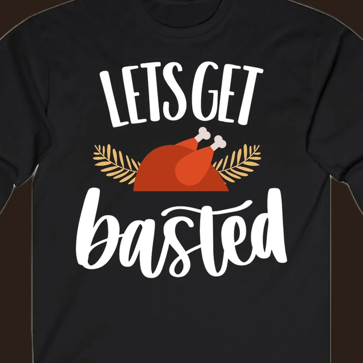 Lets Get Basted Thanksgiving Turkey design with playful text and a roasted turkey illustration.