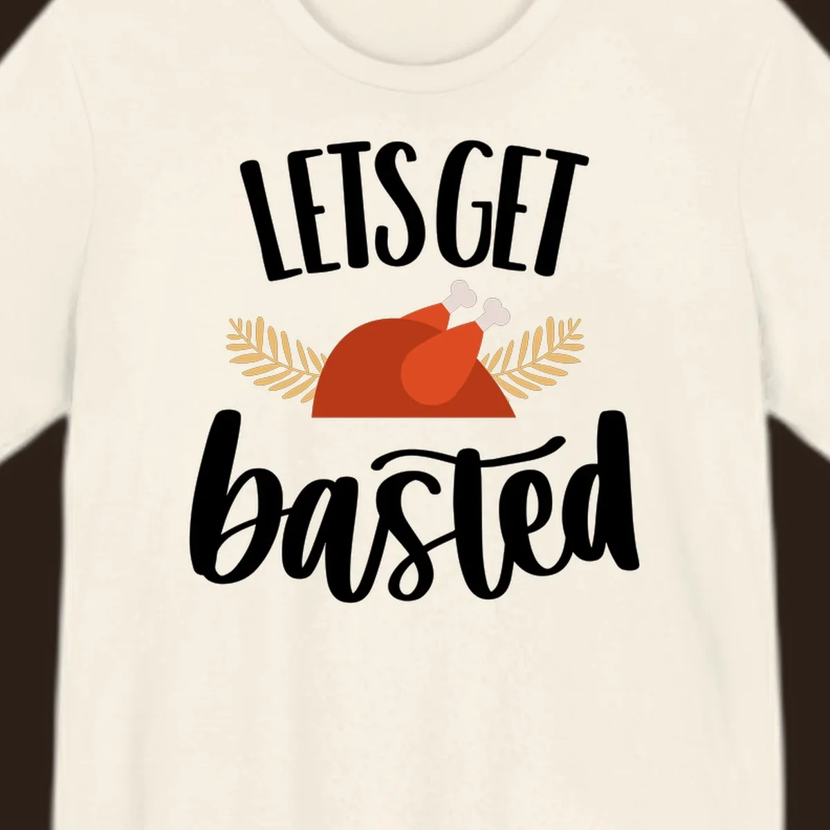Lets Get Basted Thanksgiving Turkey design with playful text and a roasted turkey illustration.