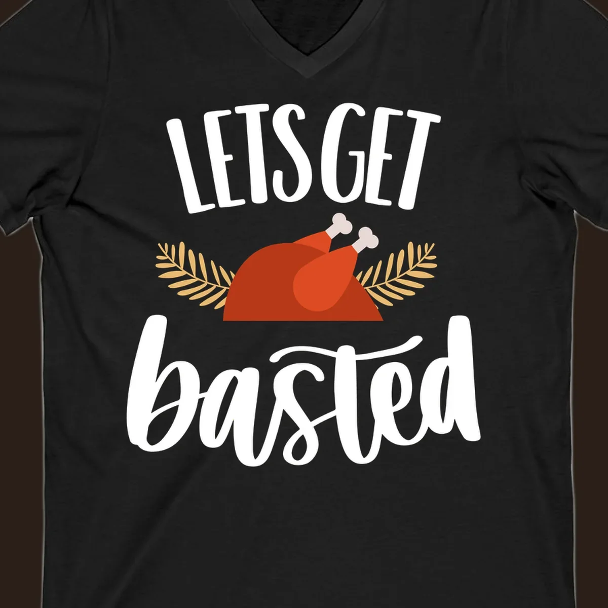 Lets Get Basted Thanksgiving Turkey design with playful text and a roasted turkey illustration.