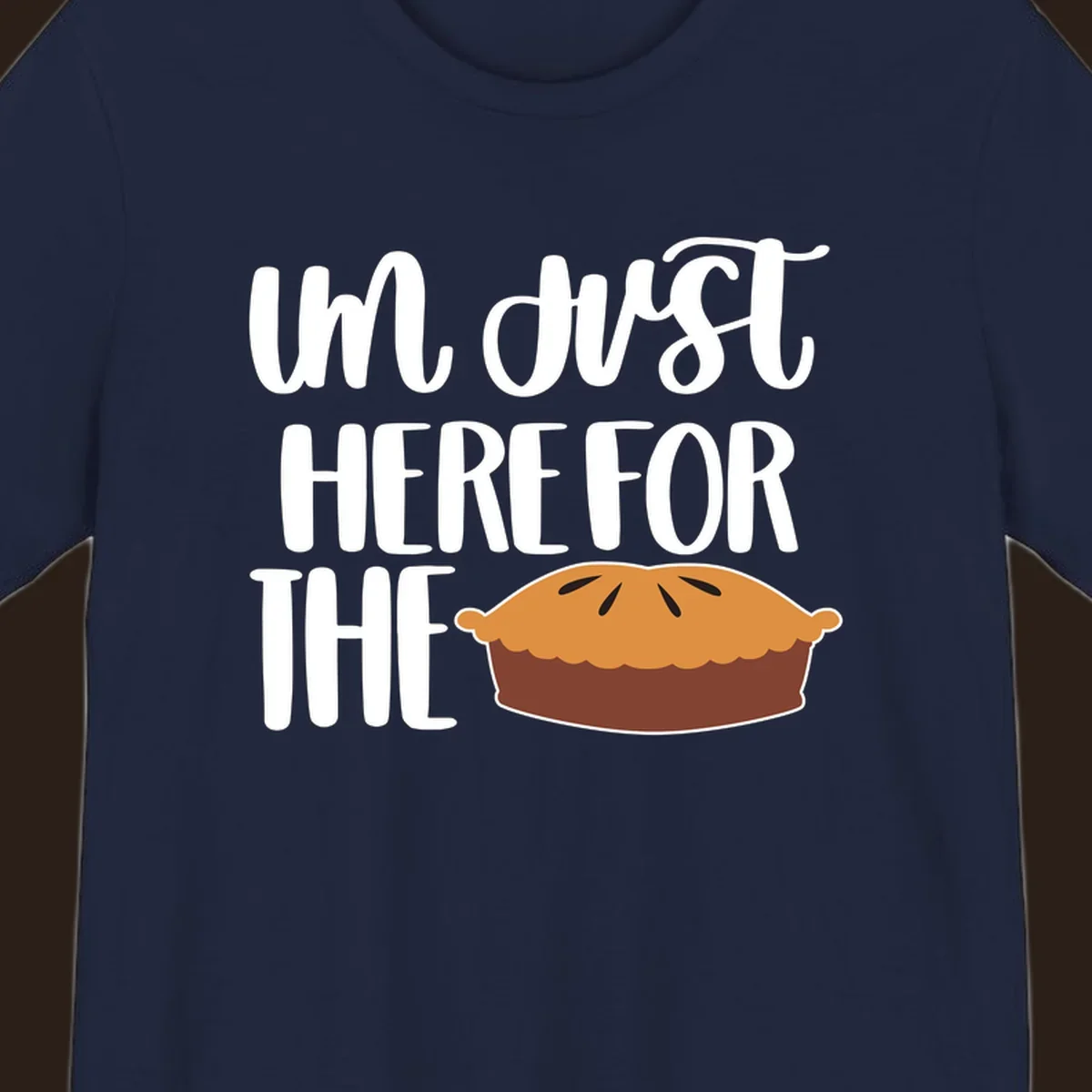 I'm Just Here For The Pie Thanksgiving design with text and pie illustration.