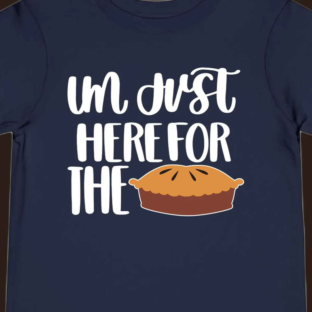I'm Just Here For The Pie Thanksgiving design with text and pie illustration.