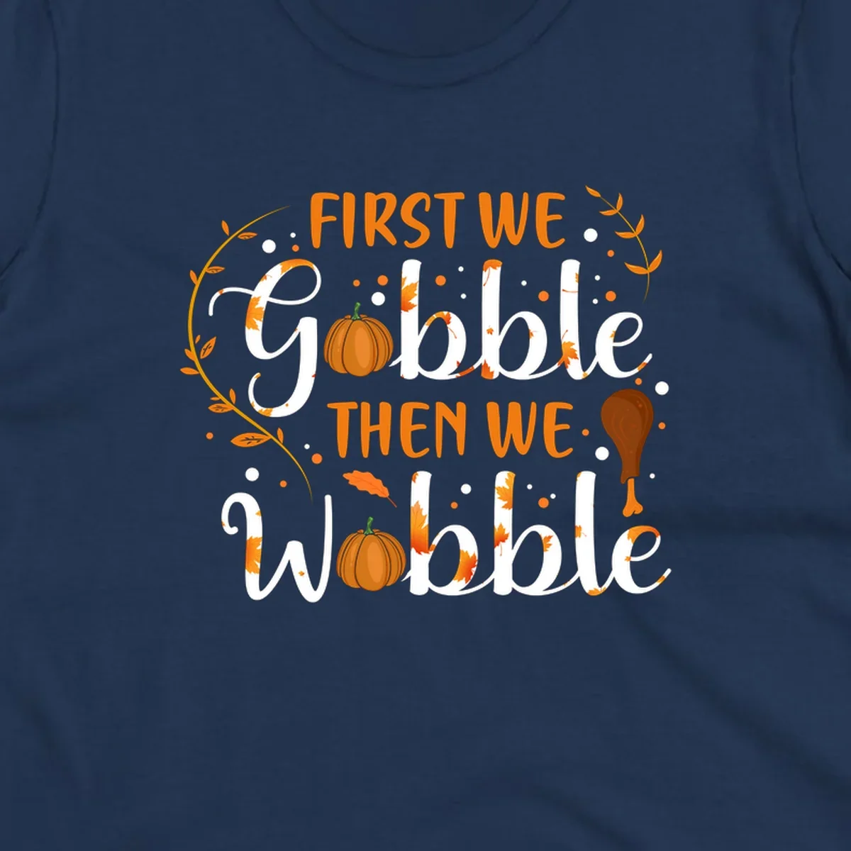 First we gobble then we wobble thanksgiving design with pumpkins and fall leaves.