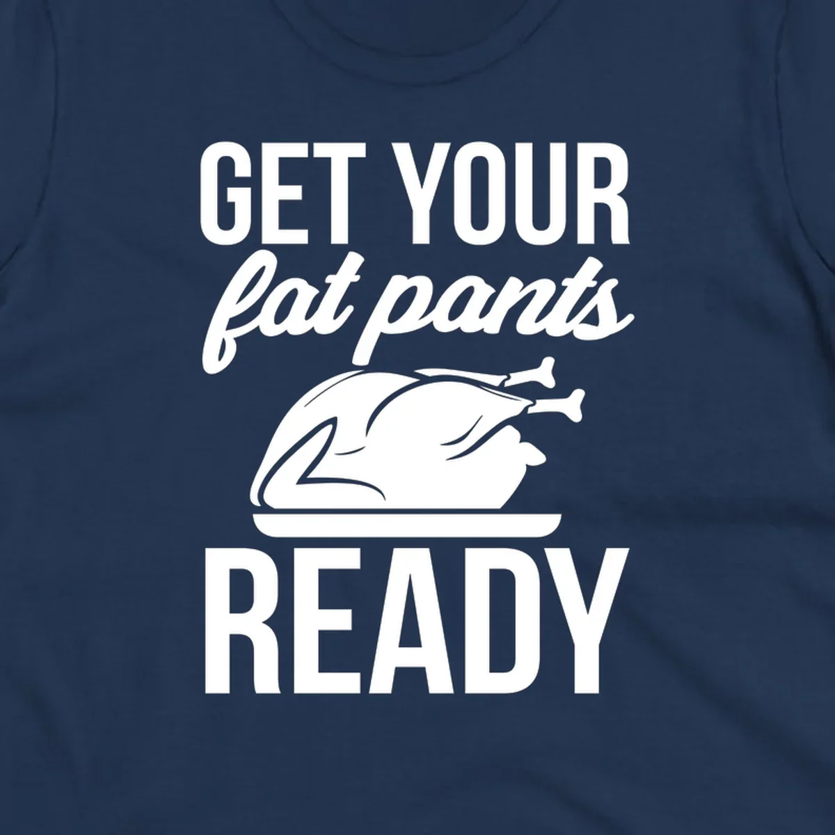Get Your Fat Pants Ready Thanksgiving turkey text and illustration.
