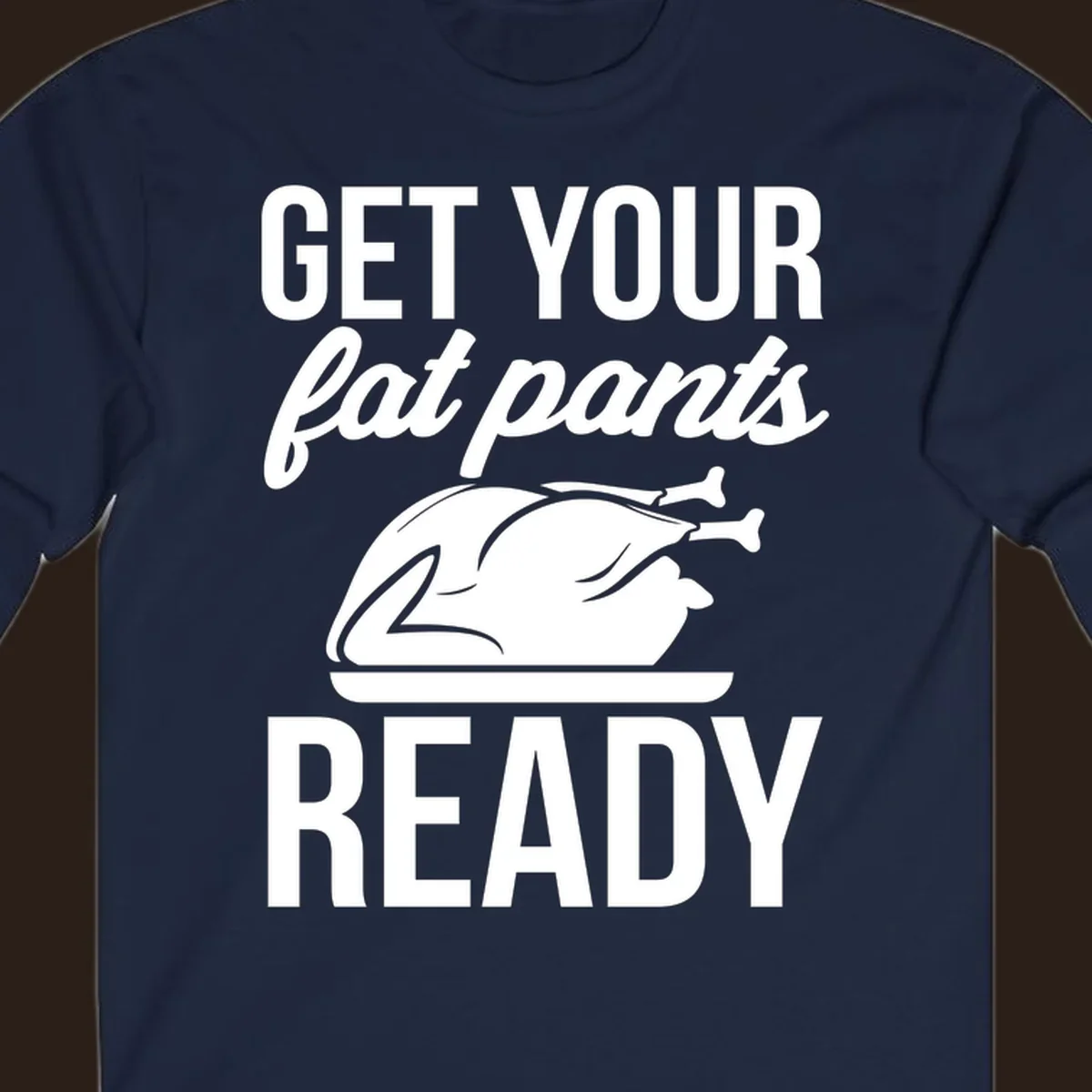 Get Your Fat Pants Ready Thanksgiving turkey text and illustration.